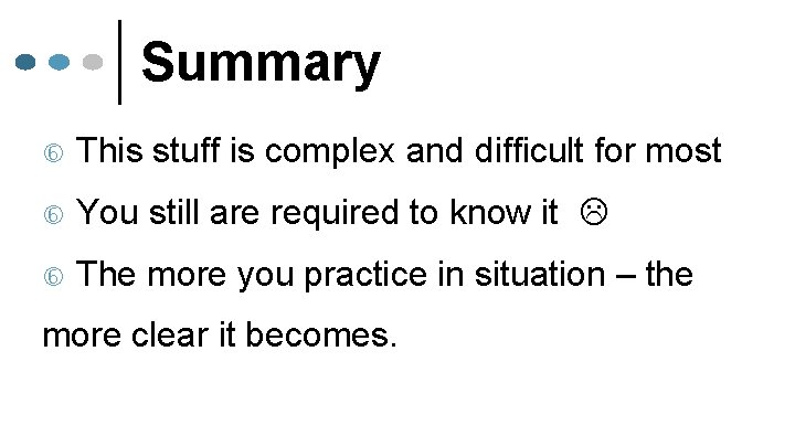 Summary This stuff is complex and difficult for most You still are required to