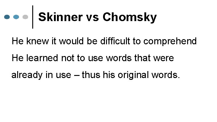 Skinner vs Chomsky He knew it would be difficult to comprehend He learned not