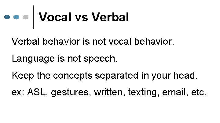Vocal vs Verbal behavior is not vocal behavior. Language is not speech. Keep the