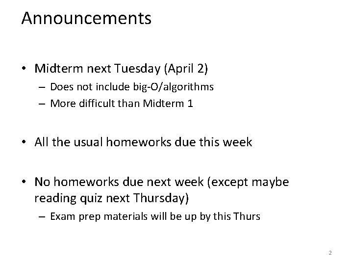 Announcements • Midterm next Tuesday (April 2) – Does not include big-O/algorithms – More Announcements • Midterm next Tuesday (April 2) – Does not include big-O/algorithms – More