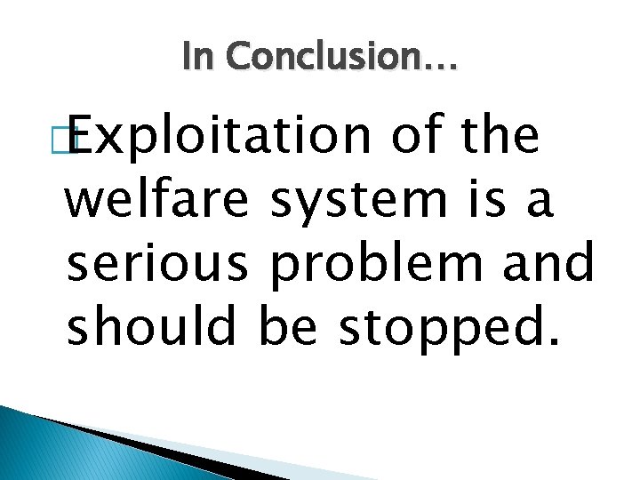 In Conclusion… � Exploitation of the welfare system is a serious problem and should
