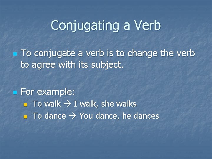 Conjugating a Verb n n To conjugate a verb is to change the verb