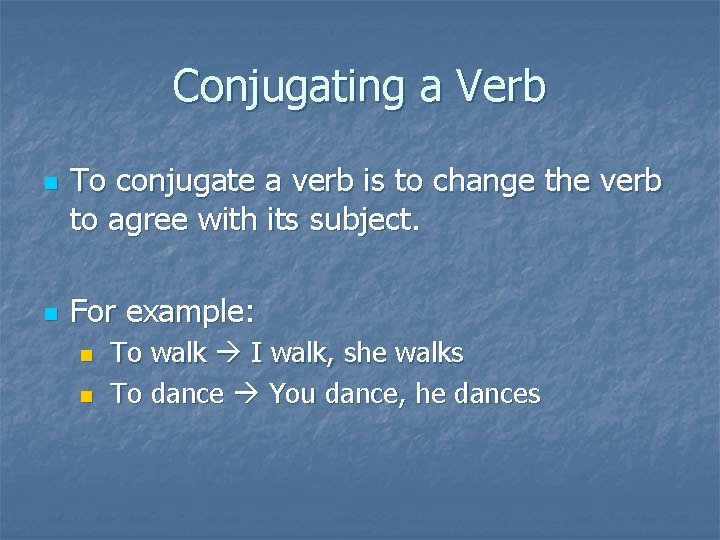 Conjugating a Verb n n To conjugate a verb is to change the verb Conjugating a Verb n n To conjugate a verb is to change the verb
