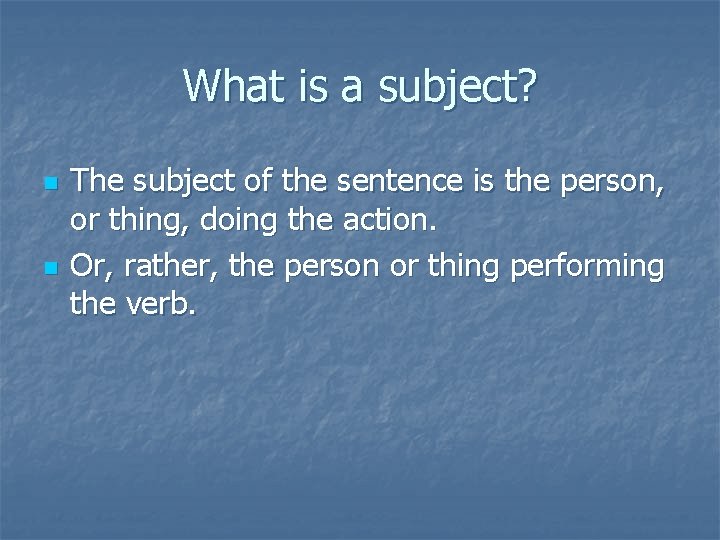 What is a subject? n n The subject of the sentence is the person,