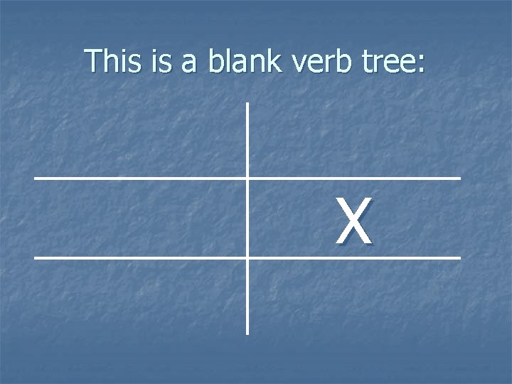 This is a blank verb tree: X  This is a blank verb tree: X
