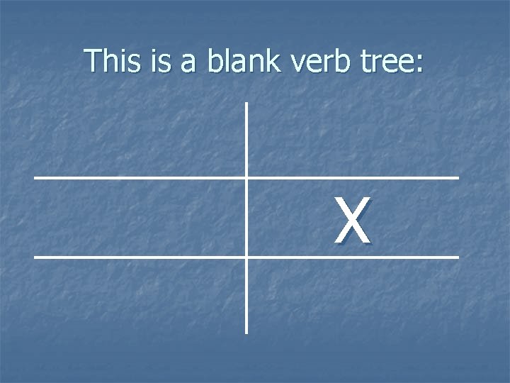 This is a blank verb tree: X 