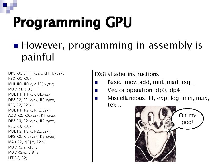Programming GPU n However, programming in assembly is painful DP 3 R 0, c[11].