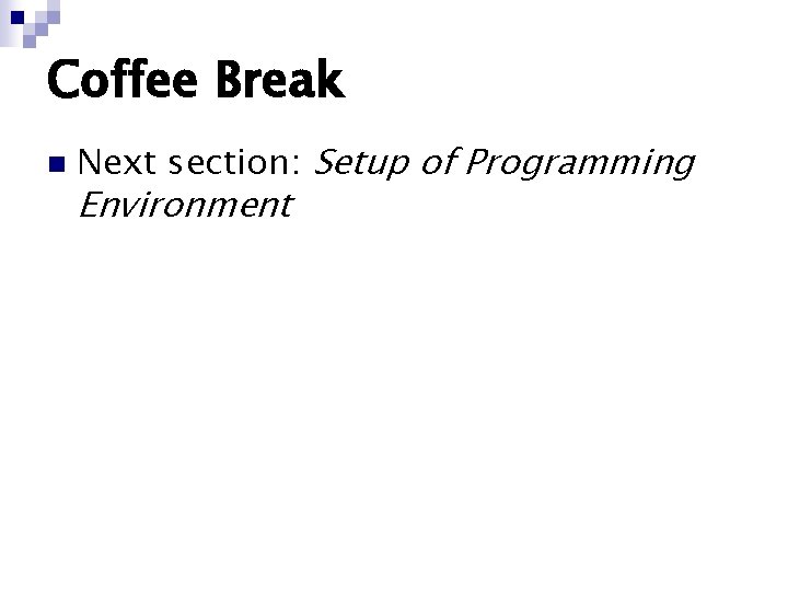 Coffee Break n Next section: Setup of Programming Environment 