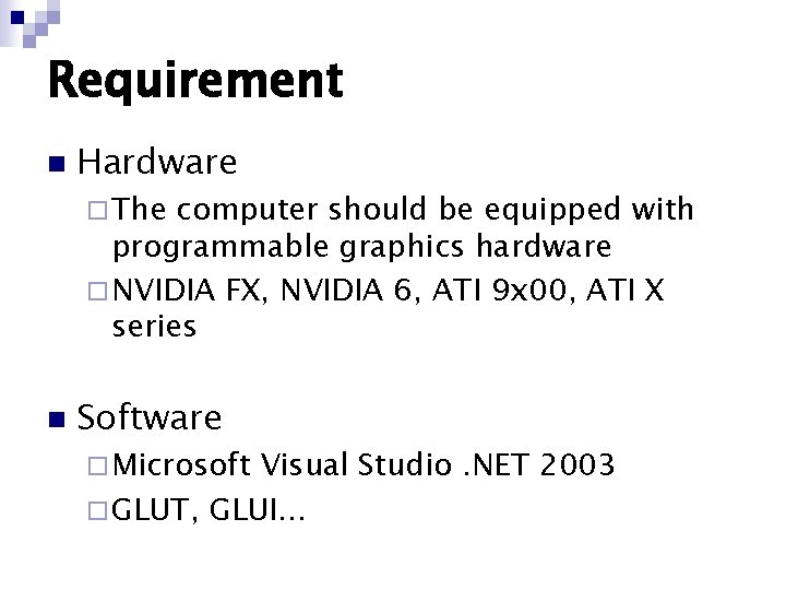 Requirement n Hardware ¨ The computer should be equipped with programmable graphics hardware ¨