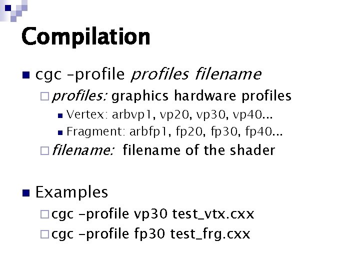 Compilation n cgc –profiles filename ¨ profiles: graphics hardware profiles Vertex: arbvp 1, vp