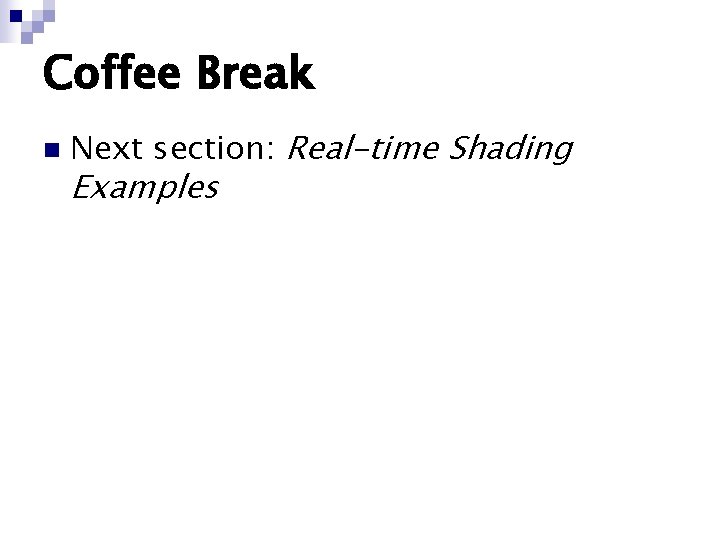 Coffee Break n Next section: Real-time Shading Examples 