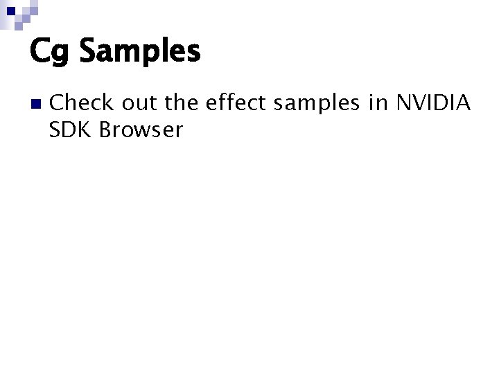 Cg Samples n Check out the effect samples in NVIDIA SDK Browser 