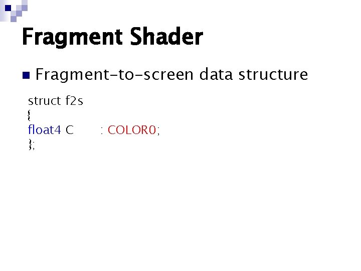 Fragment Shader n Fragment-to-screen data structure struct f 2 s { float 4 C