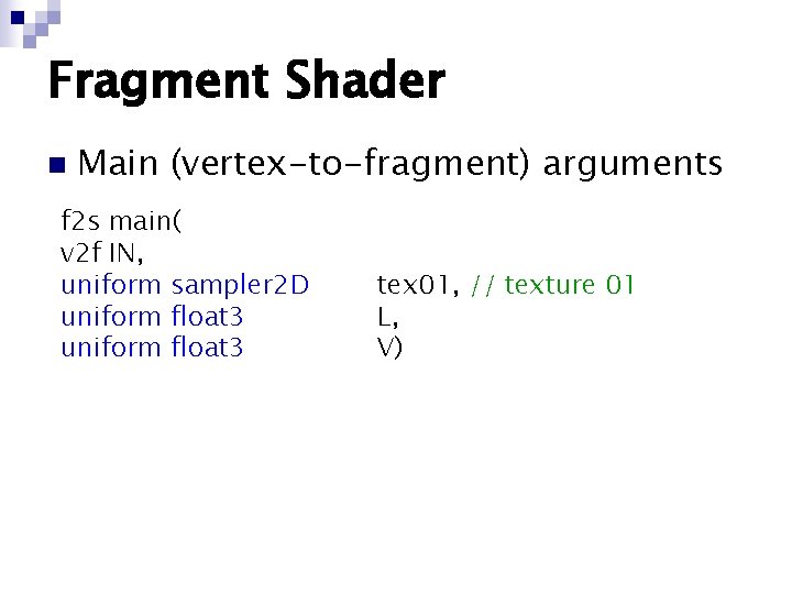 Fragment Shader n Main (vertex-to-fragment) arguments f 2 s main( v 2 f IN,