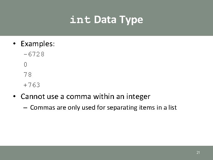 int Data Type • Examples: -6728 0 78 +763 • Cannot use a comma int Data Type • Examples: -6728 0 78 +763 • Cannot use a comma