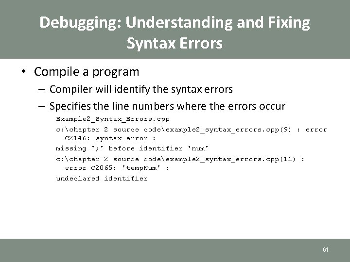 Debugging: Understanding and Fixing Syntax Errors • Compile a program – Compiler will identify Debugging: Understanding and Fixing Syntax Errors • Compile a program – Compiler will identify