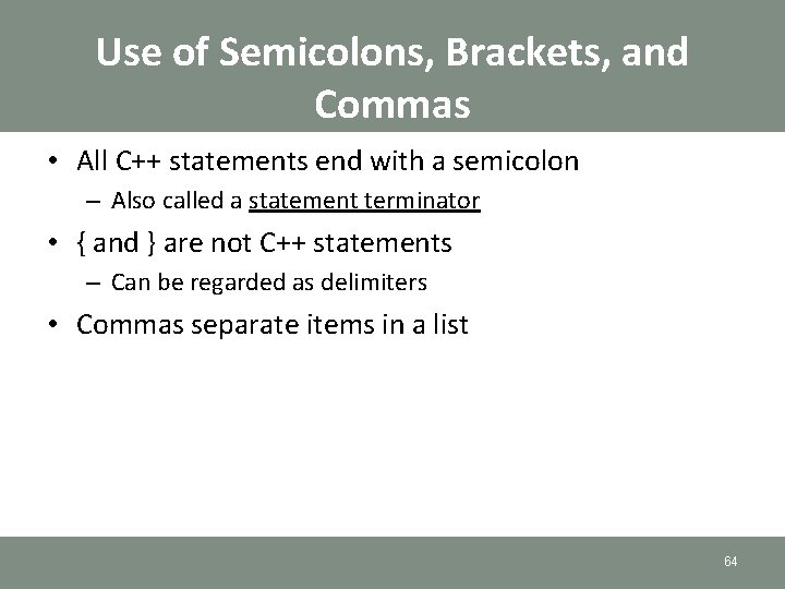 Use of Semicolons, Brackets, and Commas • All C++ statements end with a semicolon Use of Semicolons, Brackets, and Commas • All C++ statements end with a semicolon