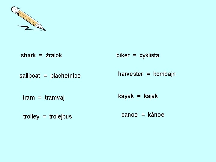 shark = žralok biker = cyklista sailboat = plachetnice harvester = kombajn tram =