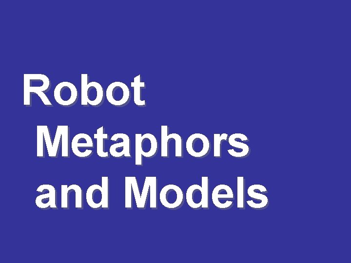 Robot Metaphors and Models 