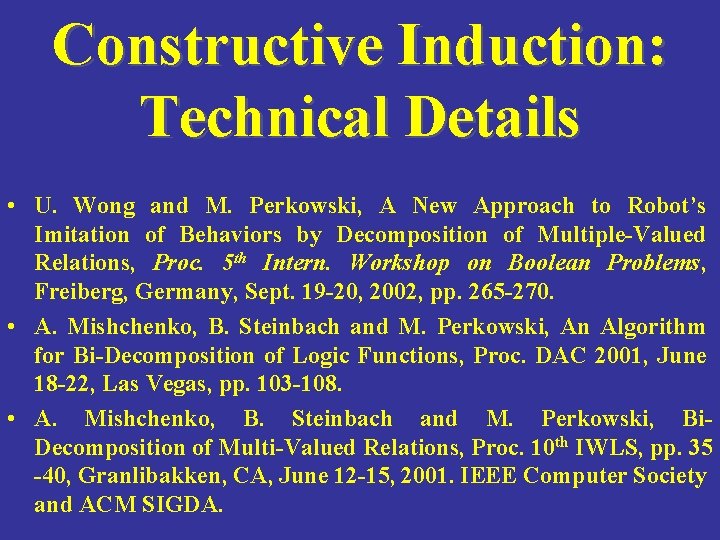 Constructive Induction: Technical Details • U. Wong and M. Perkowski, A New Approach to