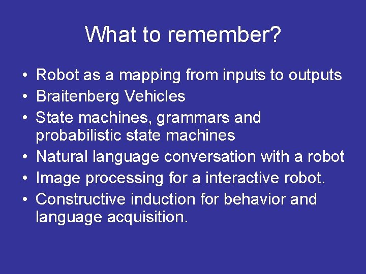 What to remember? • Robot as a mapping from inputs to outputs • Braitenberg