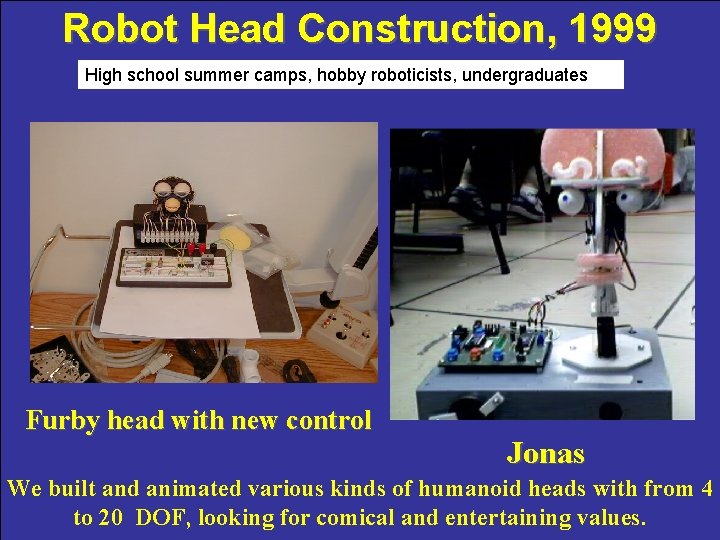 Robot Head Construction, 1999 High school summer camps, hobby roboticists, undergraduates Furby head with