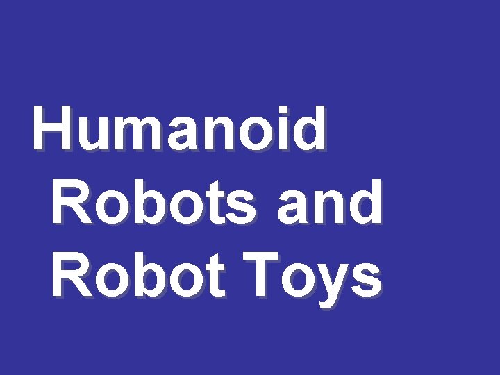 Humanoid Robots and Robot Toys 