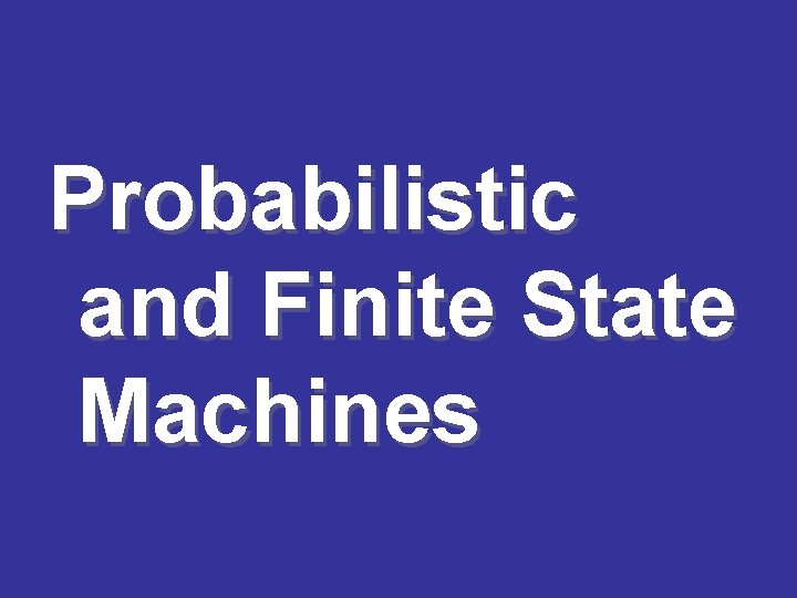 Probabilistic and Finite State Machines 