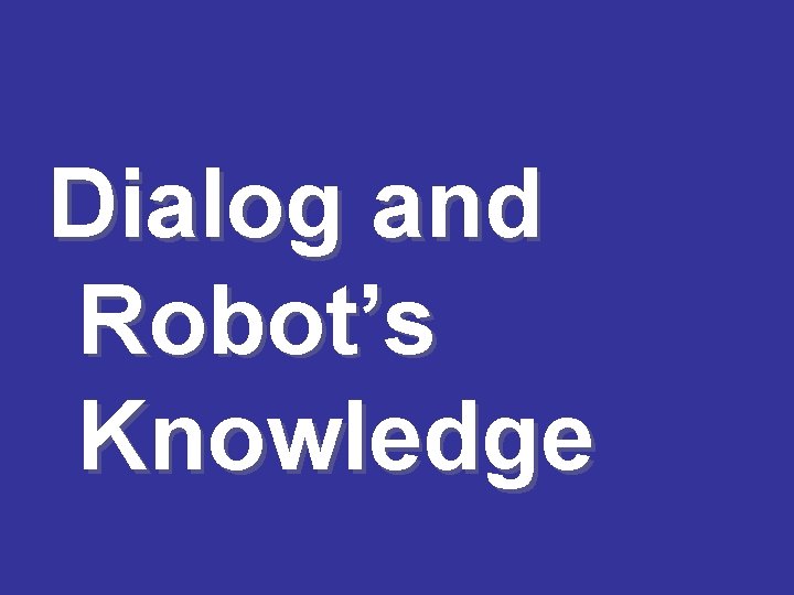 Dialog and Robot’s Knowledge 