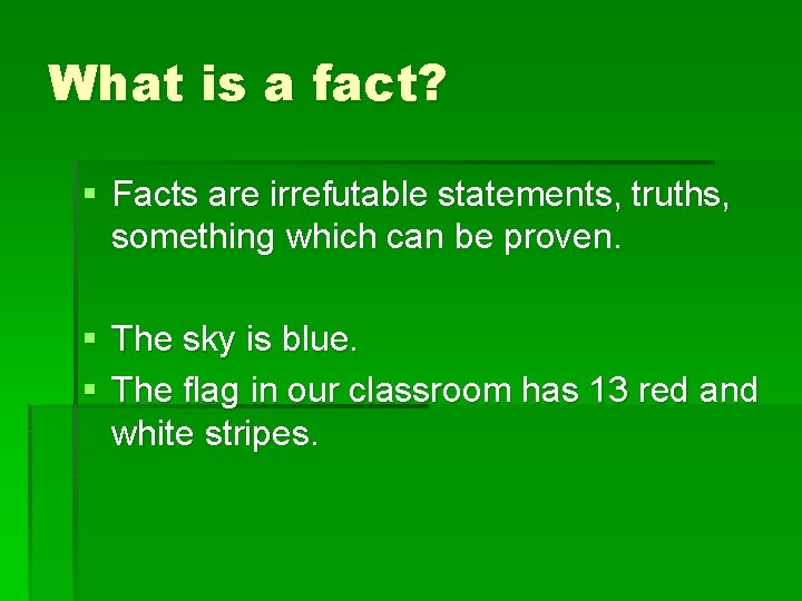 What is a fact? § Facts are irrefutable statements, truths, something which can be