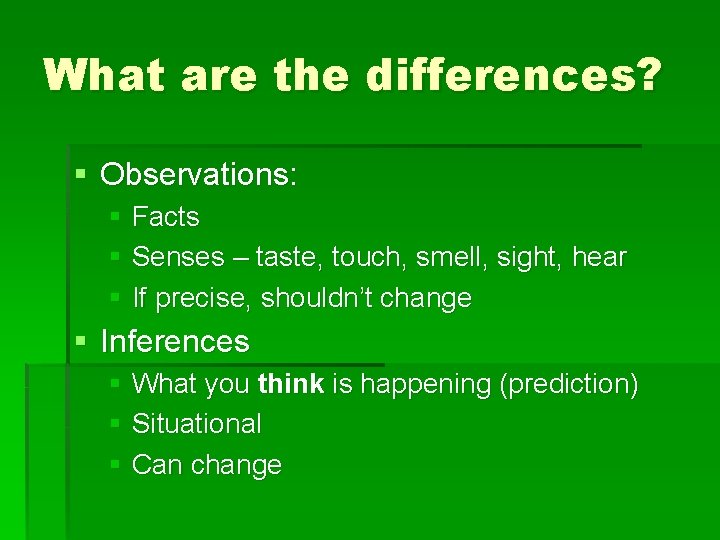 What are the differences? § Observations: § Facts § Senses – taste, touch, smell,
