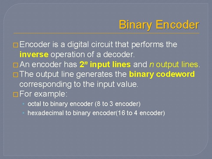 Binary Encoder � Encoder is a digital circuit that performs the inverse operation of Binary Encoder � Encoder is a digital circuit that performs the inverse operation of
