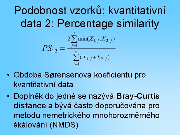 Podobnost vzorků: kvantitativní data 2: Percentage similarity • Obdoba Sørensenova koeficientu pro kvantitativní data