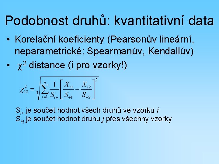 Podobnost druhů: kvantitativní data • Korelační koeficienty (Pearsonův lineární, neparametrické: Spearmanův, Kendallův) • c