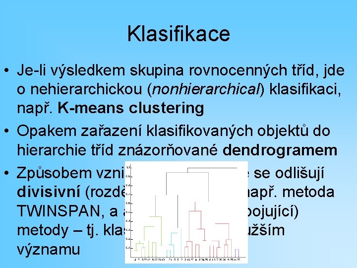 Klasifikace • Je-li výsledkem skupina rovnocenných tříd, jde o nehierarchickou (nonhierarchical) klasifikaci, např. K-means