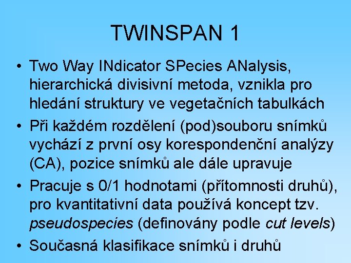 TWINSPAN 1 • Two Way INdicator SPecies ANalysis, hierarchická divisivní metoda, vznikla pro hledání