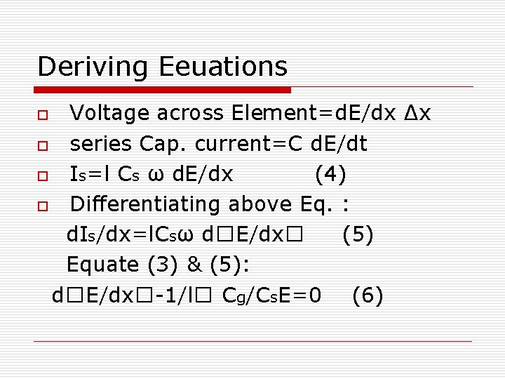 Deriving Eeuations Voltage across Element=d. E/dx ∆x o series Cap. current=C d. E/dt o