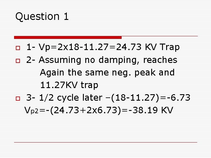 Question 1 o o o 1 - Vp=2 x 18 -11. 27=24. 73 KV