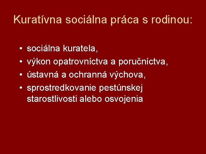 Kuratívna sociálna práca s rodinou: • • sociálna kuratela, výkon opatrovníctva a poručníctva, ústavná