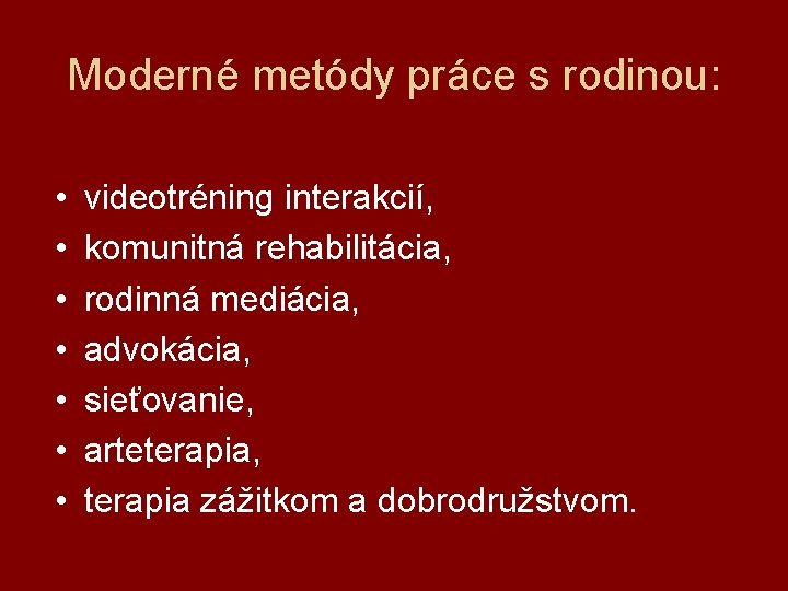 Moderné metódy práce s rodinou: • • videotréning interakcií, komunitná rehabilitácia, rodinná mediácia, advokácia,