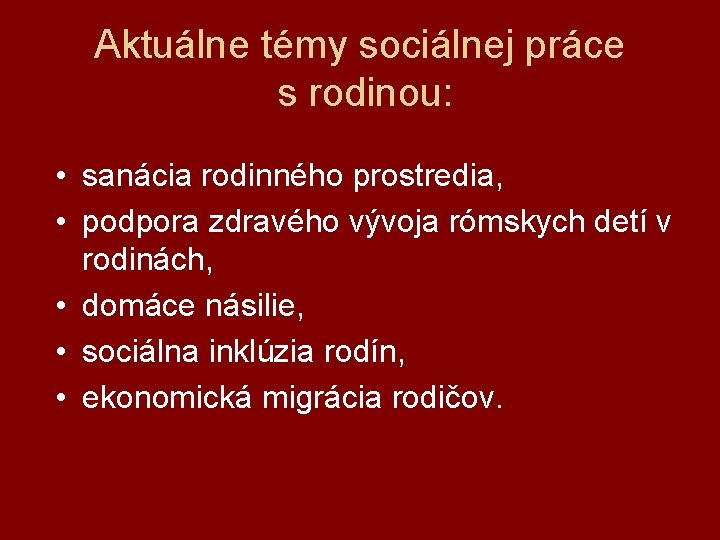 Aktuálne témy sociálnej práce s rodinou: • sanácia rodinného prostredia, • podpora zdravého vývoja