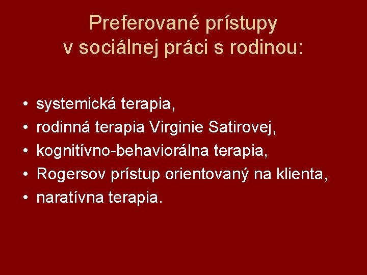 Preferované prístupy v sociálnej práci s rodinou: • • • systemická terapia, rodinná terapia