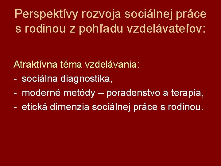 Perspektívy rozvoja sociálnej práce s rodinou z pohľadu vzdelávateľov: Atraktívna téma vzdelávania: - sociálna