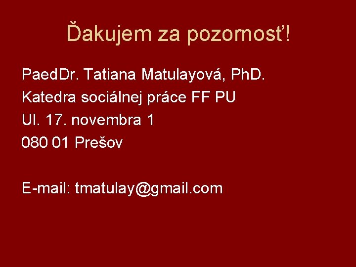 Ďakujem za pozornosť! Paed. Dr. Tatiana Matulayová, Ph. D. Katedra sociálnej práce FF PU