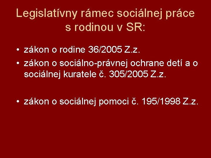 Legislatívny rámec sociálnej práce s rodinou v SR: • zákon o rodine 36/2005 Z.