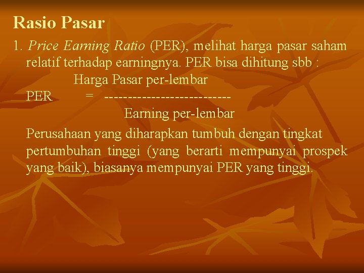 Rasio Pasar 1. Price Earning Ratio (PER), melihat harga pasar saham relatif terhadap earningnya.