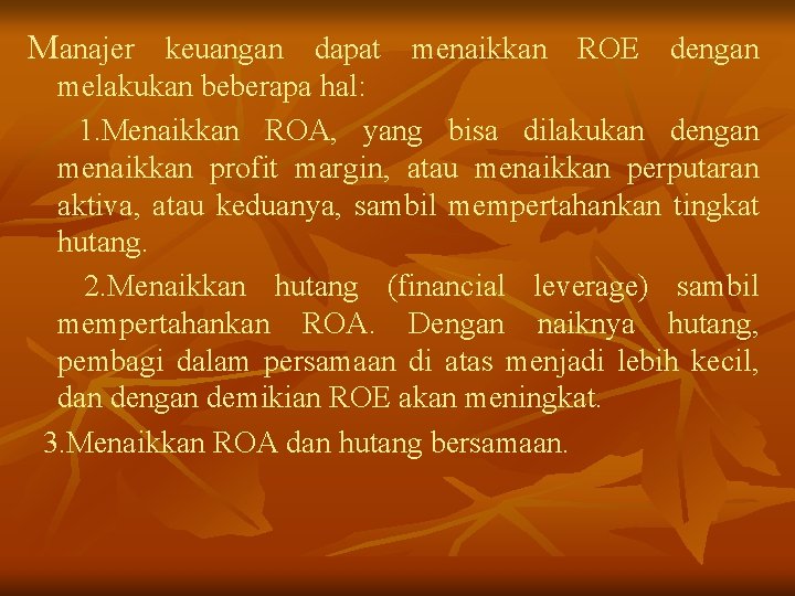 Manajer keuangan dapat menaikkan ROE dengan melakukan beberapa hal: 1. Menaikkan ROA, yang bisa