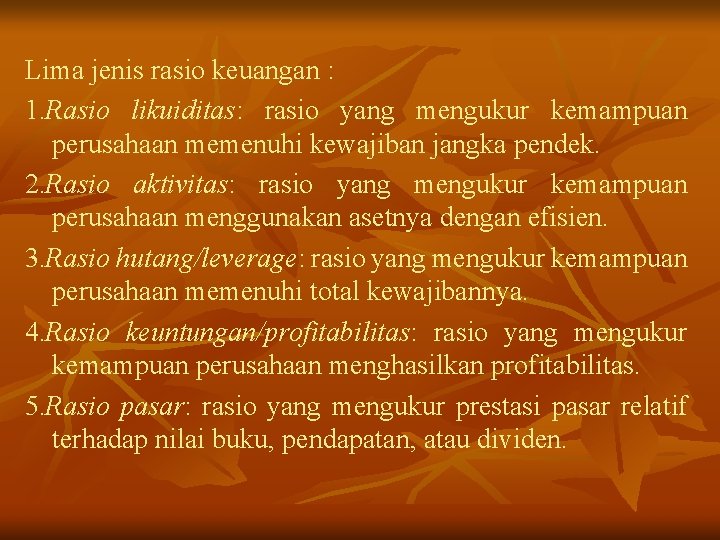 Lima jenis rasio keuangan : 1. Rasio likuiditas: rasio yang mengukur kemampuan perusahaan memenuhi