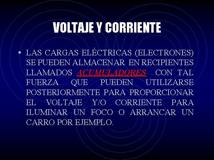 VOLTAJE Y CORRIENTE • LAS CARGAS ELÉCTRICAS (ELECTRONES) SE PUEDEN ALMACENAR EN RECIPIENTES LLAMADOS