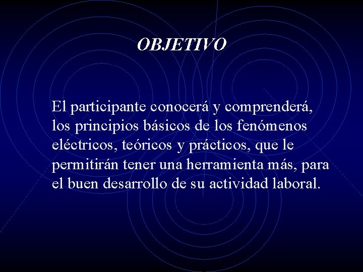 OBJETIVO El participante conocerá y comprenderá, los principios básicos de los fenómenos eléctricos, teóricos